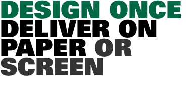 DESIGN ONCE DELIVER ON PAPER OR  SCREEN